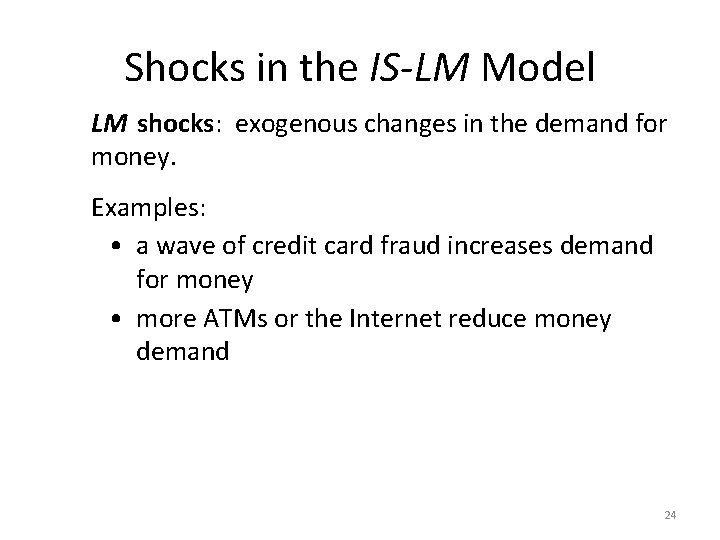 Shocks in the IS-LM Model LM shocks: exogenous changes in the demand for money.