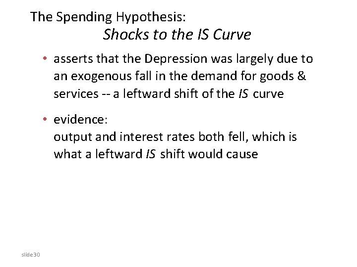 The Spending Hypothesis: Shocks to the IS Curve • asserts that the Depression was