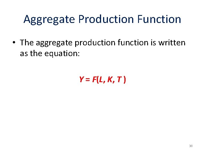 Aggregate Production Function • The aggregate production function is written as the equation: Y