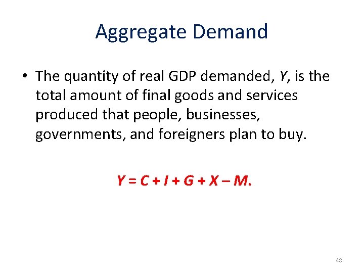 Aggregate Demand • The quantity of real GDP demanded, Y, is the total amount