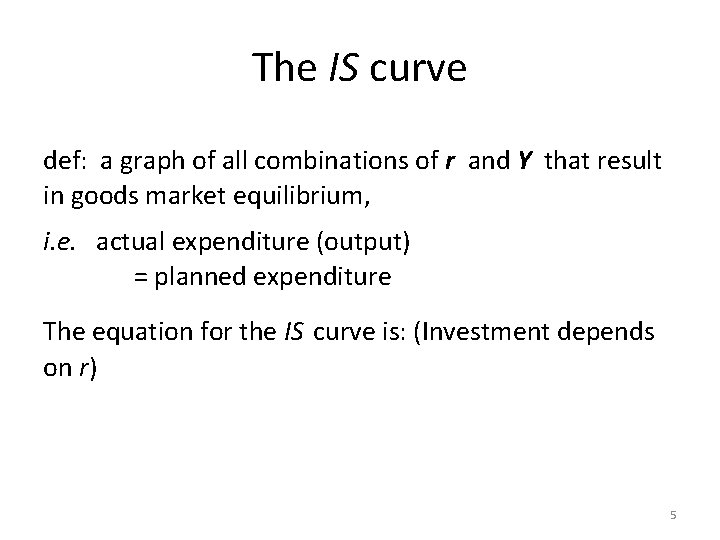 The IS curve def: a graph of all combinations of r and Y that