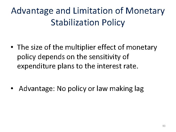 Advantage and Limitation of Monetary Stabilization Policy • The size of the multiplier effect