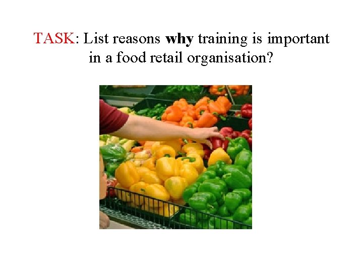 TASK: List reasons why training is important in a food retail organisation? 