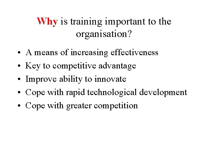 Why is training important to the organisation? • • • A means of increasing