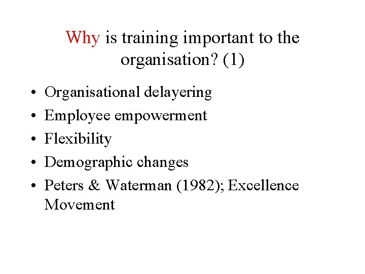 Why is training important to the organisation? (1) • • • Organisational delayering Employee