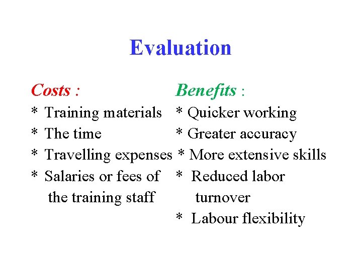 Evaluation Costs : * * Benefits : Training materials * Quicker working The time