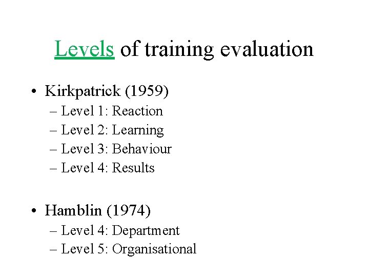 Levels of training evaluation • Kirkpatrick (1959) – Level 1: Reaction – Level 2: