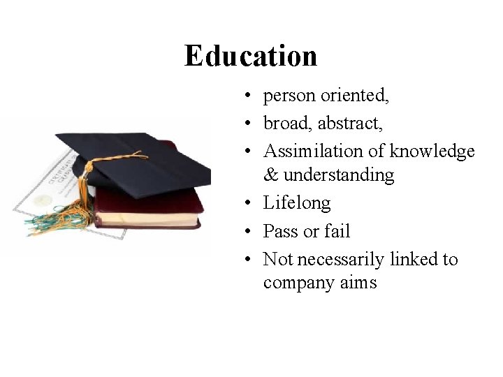 Education • person oriented, • broad, abstract, • Assimilation of knowledge & understanding •