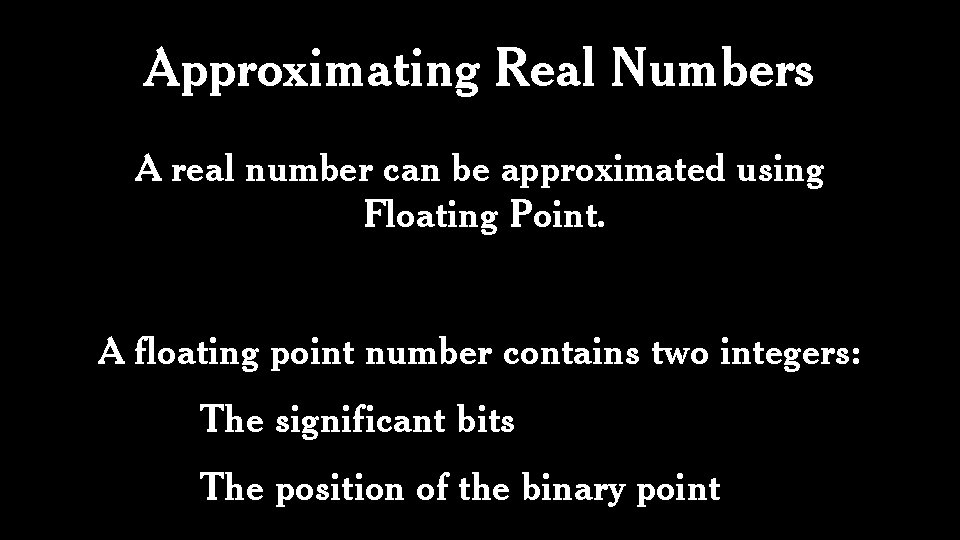 Approximating Real Numbers A real number can be approximated using Floating Point. A floating