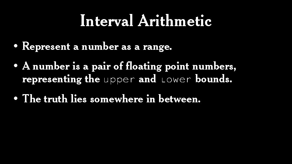Interval Arithmetic • Represent a number as a range. • A number is a