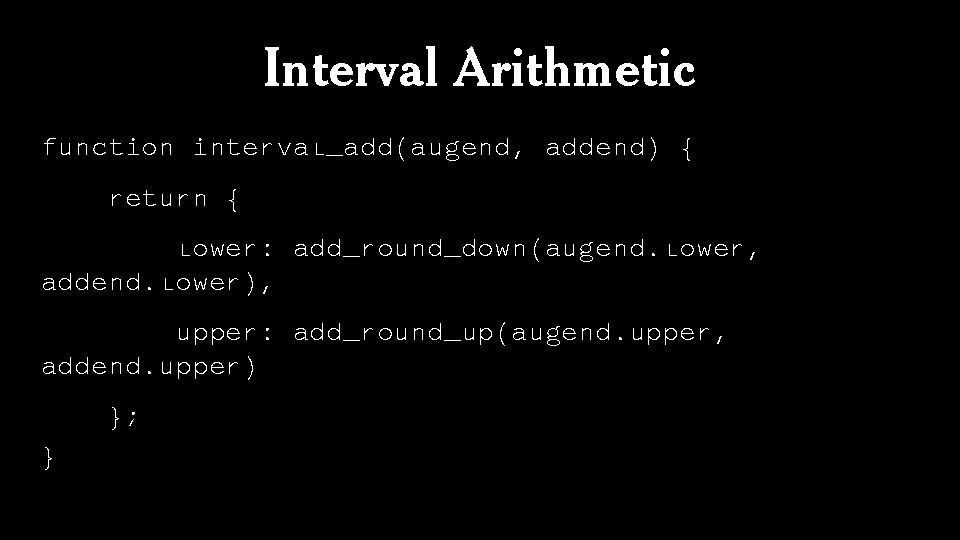 Interval Arithmetic function interval_add(augend, addend) { return { lower: add_round_down(augend. lower, addend. lower), upper: