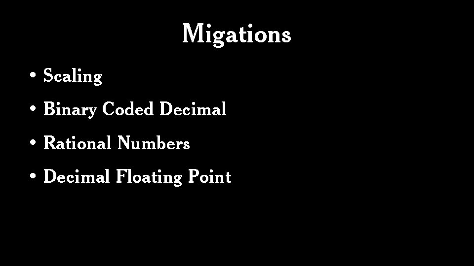 Migations • Scaling • Binary Coded Decimal • Rational Numbers • Decimal Floating Point