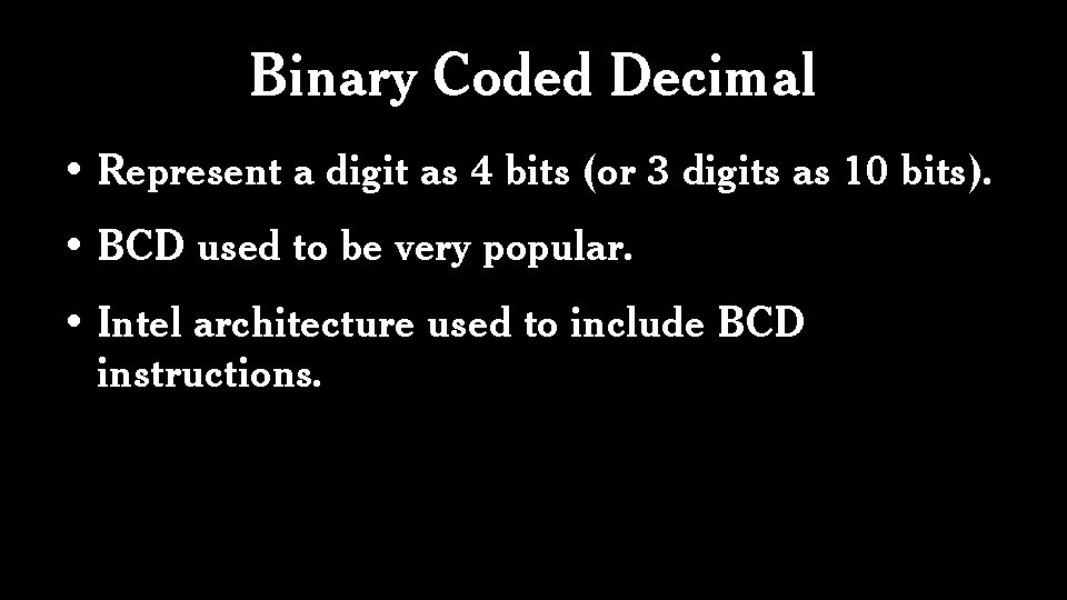 Binary Coded Decimal • Represent a digit as 4 bits (or 3 digits as