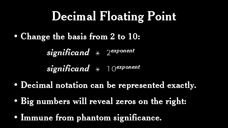 Decimal Floating Point • Change the basis from 2 to 10: significand * 2