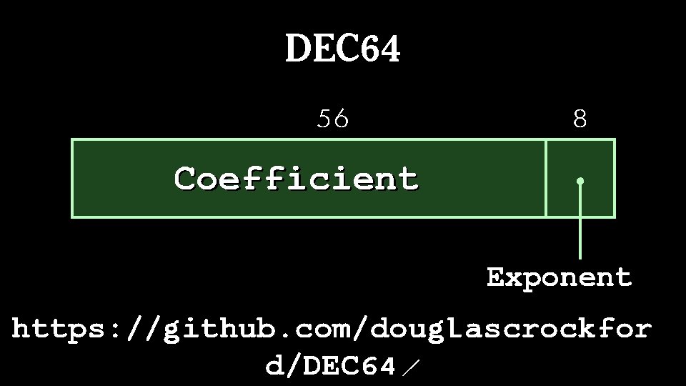 DEC 64 56 8 Coefficient Exponent https: //github. com/douglascrockfor d/DEC 64 / 