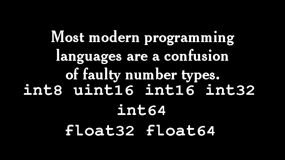 Most modern programming languages are a confusion of faulty number types. int 8 uint