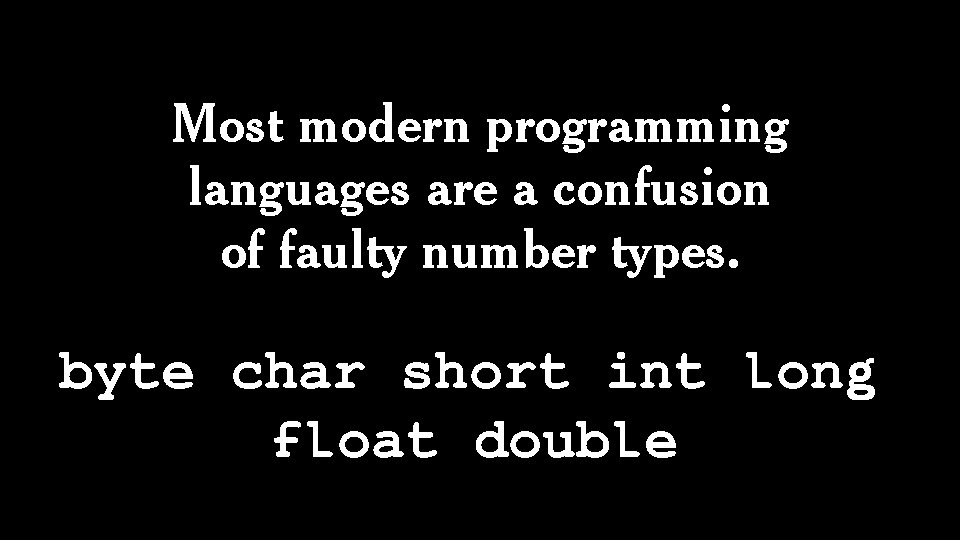 Most modern programming languages are a confusion of faulty number types. byte char short