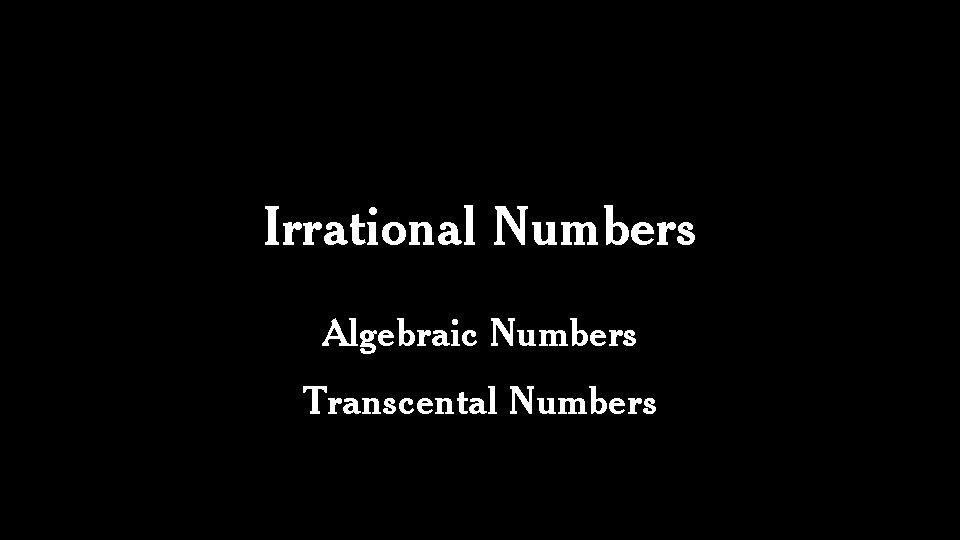 Irrational Numbers Algebraic Numbers Transcental Numbers 