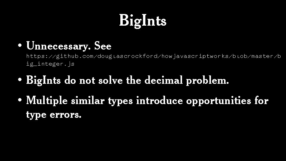 Big. Ints • Unnecessary. See https: //github. com/douglascrockford/howjavascriptworks/blob/master/b ig_integer. js • Big. Ints do