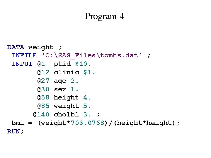 Program 4 DATA weight ; INFILE ‘C: SAS_Filestomhs. dat' ; INPUT @1 ptid $10. Program 4 DATA weight ; INFILE ‘C: SAS_Filestomhs. dat' ; INPUT @1 ptid $10.