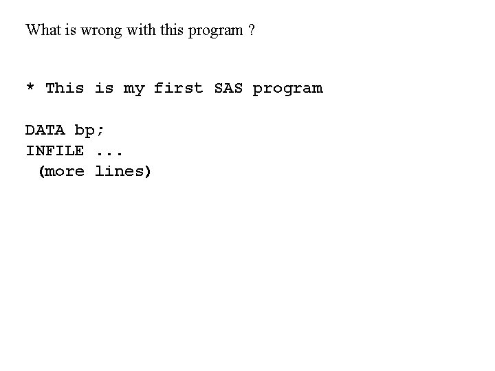 What is wrong with this program ? * This is my first SAS program What is wrong with this program ? * This is my first SAS program
