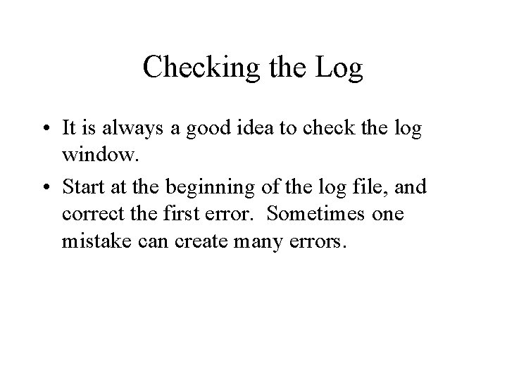 Checking the Log • It is always a good idea to check the log Checking the Log • It is always a good idea to check the log
