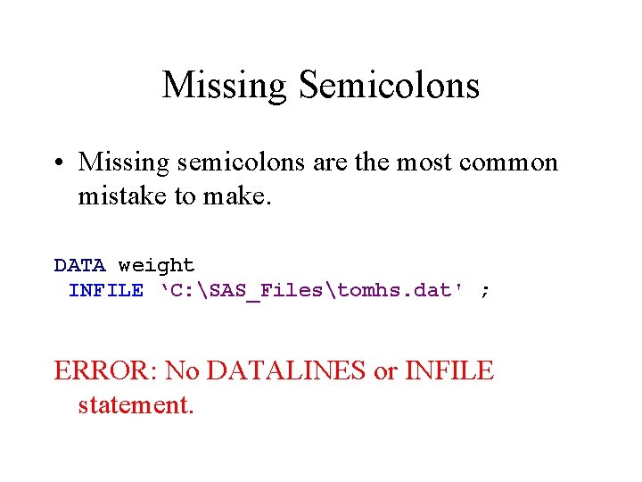 Missing Semicolons • Missing semicolons are the most common mistake to make. DATA weight Missing Semicolons • Missing semicolons are the most common mistake to make. DATA weight