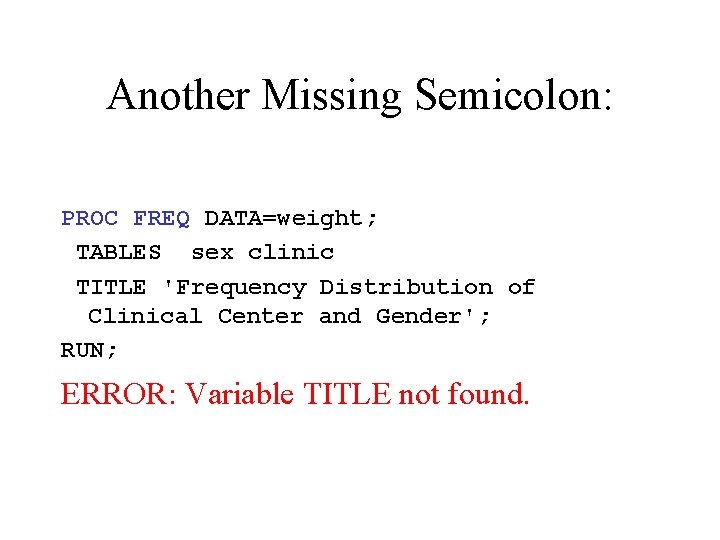Another Missing Semicolon: PROC FREQ DATA=weight; TABLES sex clinic TITLE 'Frequency Distribution of Clinical Another Missing Semicolon: PROC FREQ DATA=weight; TABLES sex clinic TITLE 'Frequency Distribution of Clinical