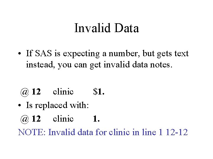 Invalid Data • If SAS is expecting a number, but gets text instead, you Invalid Data • If SAS is expecting a number, but gets text instead, you