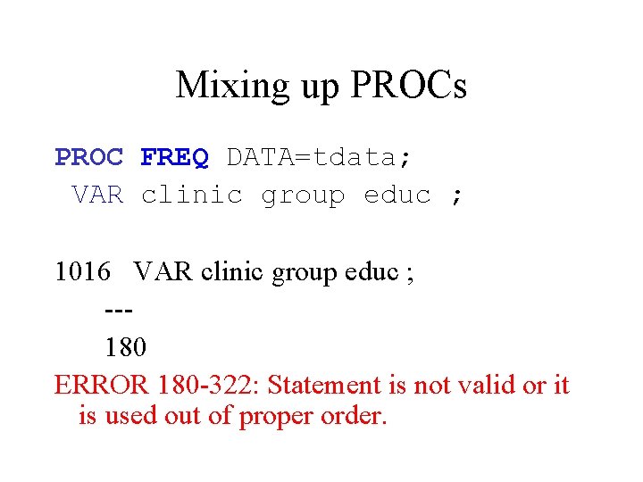 Mixing up PROCs PROC FREQ DATA=tdata; VAR clinic group educ ; 1016 VAR clinic Mixing up PROCs PROC FREQ DATA=tdata; VAR clinic group educ ; 1016 VAR clinic
