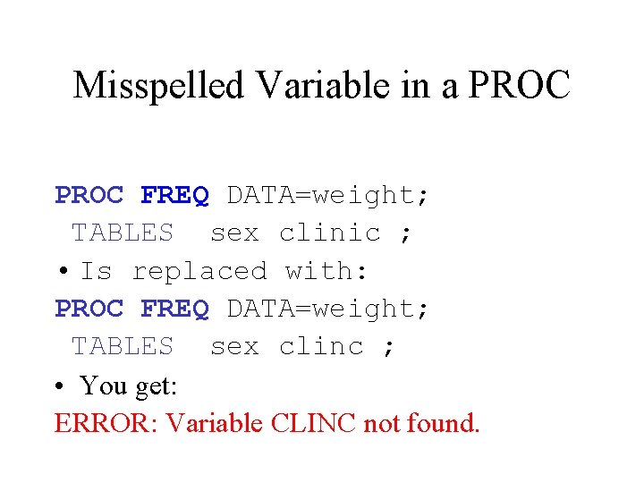 Misspelled Variable in a PROC FREQ DATA=weight; TABLES sex clinic ; • Is replaced Misspelled Variable in a PROC FREQ DATA=weight; TABLES sex clinic ; • Is replaced