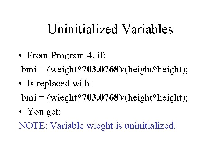 Uninitialized Variables • From Program 4, if: bmi = (weight*703. 0768)/(height*height); • Is replaced Uninitialized Variables • From Program 4, if: bmi = (weight*703. 0768)/(height*height); • Is replaced