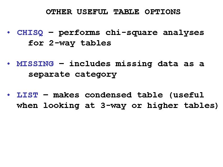 OTHER USEFUL TABLE OPTIONS • CHISQ – performs chi-square analyses for 2 -way tables OTHER USEFUL TABLE OPTIONS • CHISQ – performs chi-square analyses for 2 -way tables