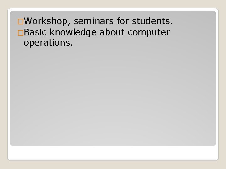 �Workshop, seminars for students. �Basic knowledge about computer operations. 