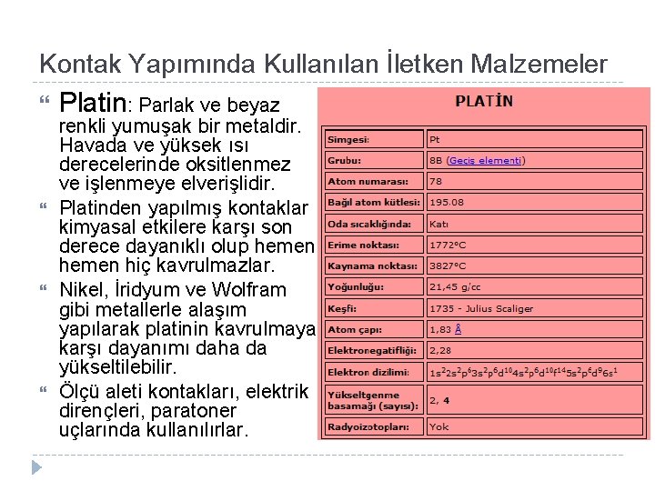 Kontak Yapımında Kullanılan İletken Malzemeler Platin: Parlak ve beyaz renkli yumuşak bir metaldir. Havada