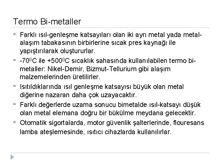 Termo Bi-metaller Farklı ısıl-genleşme katsayıları olan iki ayrı metal yada metalalaşım tabakasının birbirlerine sıcak