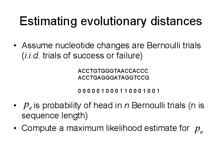 Estimating evolutionary distances • Assume nucleotide changes are Bernoulli trials (i. i. d. trials