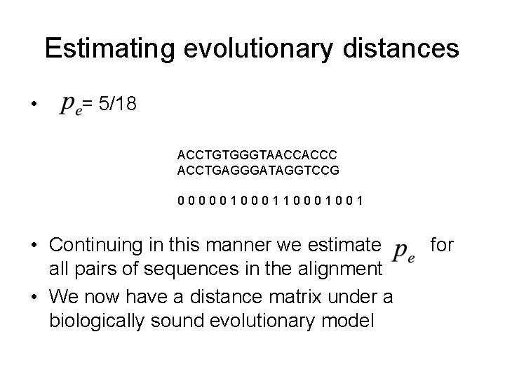 Estimating evolutionary distances • = 5/18 ACCTGTGGGTAACCACCC ACCTGAGGGATAGGTCCG 00000110001001 • Continuing in this manner