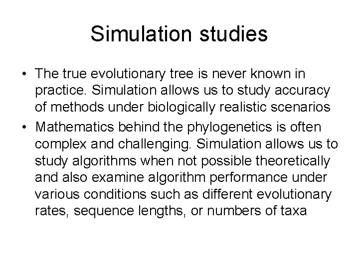 Simulation studies • The true evolutionary tree is never known in practice. Simulation allows