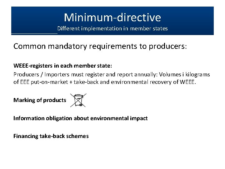 Minimum-directive Different implementation in member states Common mandatory requirements to producers: WEEE-registers in each