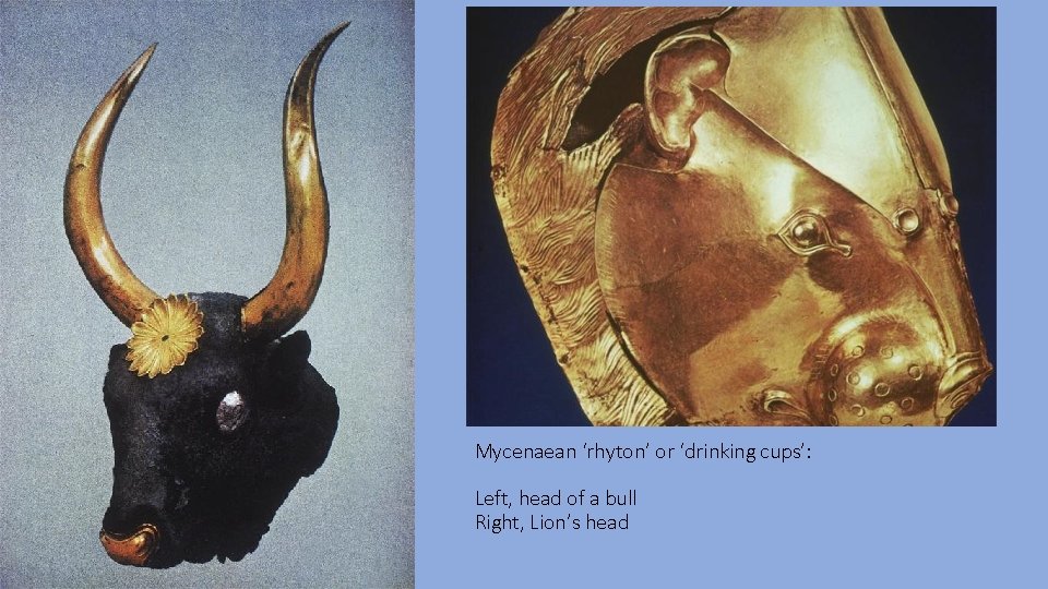 Mycenaean ‘rhyton’ or ‘drinking cups’: Left, head of a bull Right, Lion’s head 