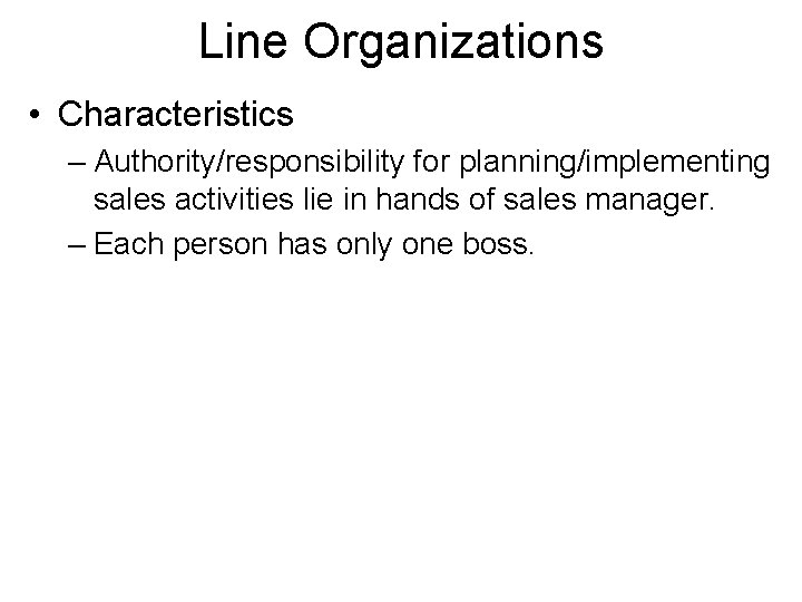 Line Organizations • Characteristics – Authority/responsibility for planning/implementing sales activities lie in hands of