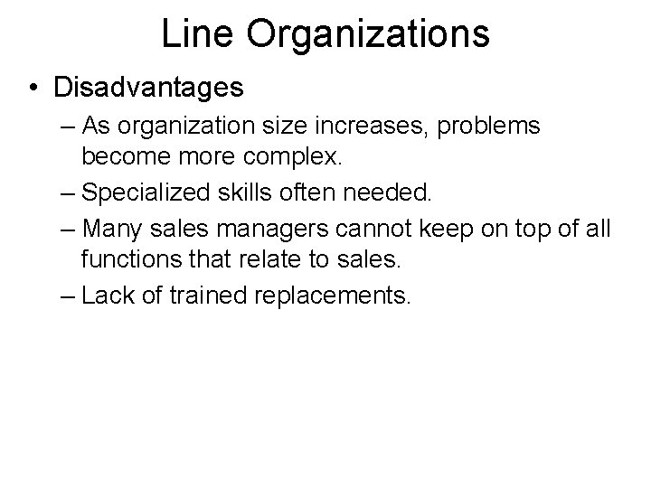 Line Organizations • Disadvantages – As organization size increases, problems become more complex. –