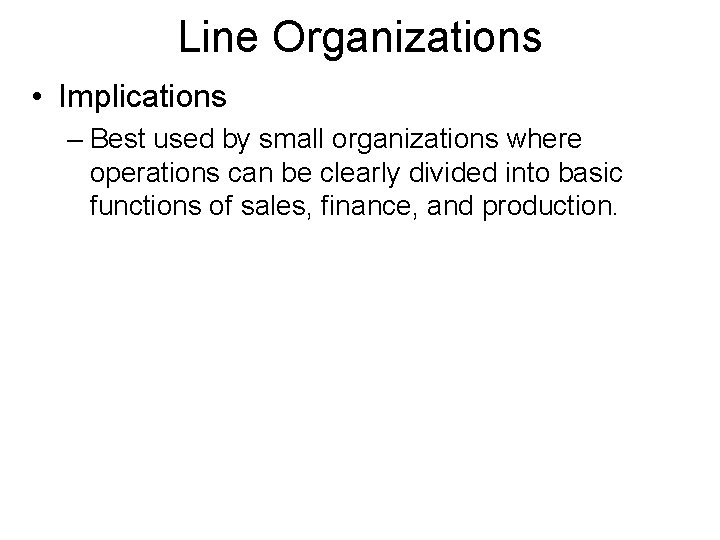 Line Organizations • Implications – Best used by small organizations where operations can be