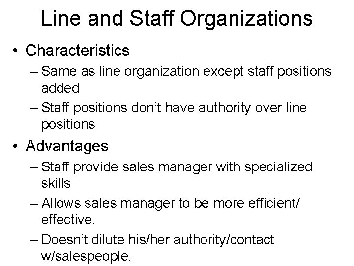 Line and Staff Organizations • Characteristics – Same as line organization except staff positions