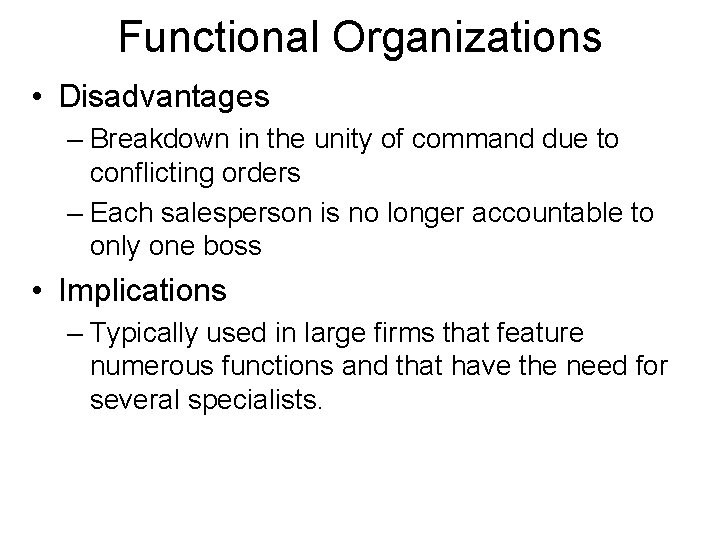 Functional Organizations • Disadvantages – Breakdown in the unity of command due to conflicting