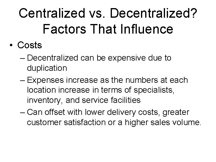 Centralized vs. Decentralized? Factors That Influence • Costs – Decentralized can be expensive due