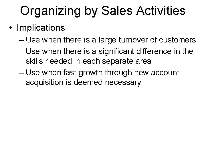 Organizing by Sales Activities • Implications – Use when there is a large turnover