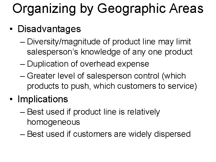 Organizing by Geographic Areas • Disadvantages – Diversity/magnitude of product line may limit salesperson’s