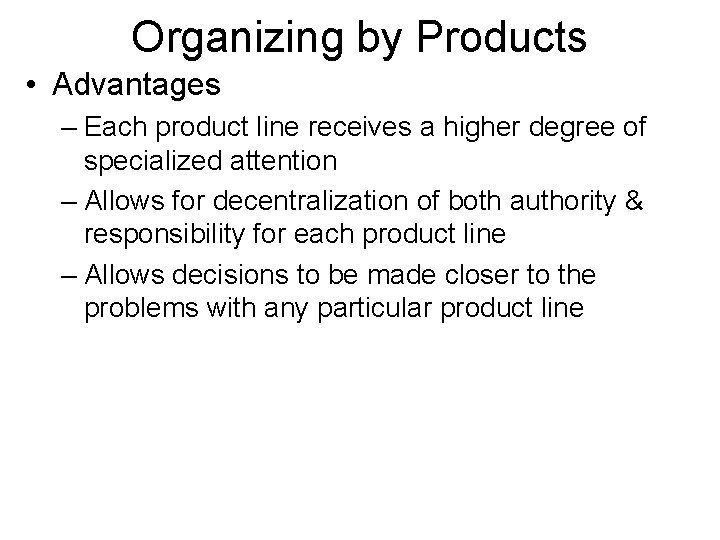 Organizing by Products • Advantages – Each product line receives a higher degree of